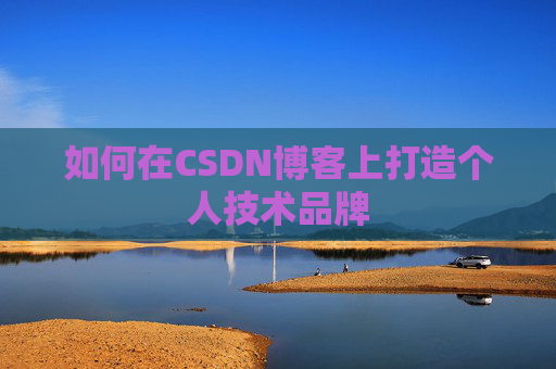 如何在CSDN博客上打造个人技术品牌